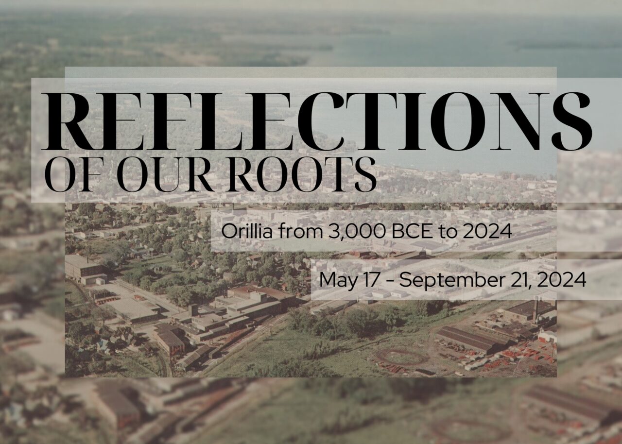 REFLECTIONS OF OUR ROOTS - Orillia Museum of Art and History